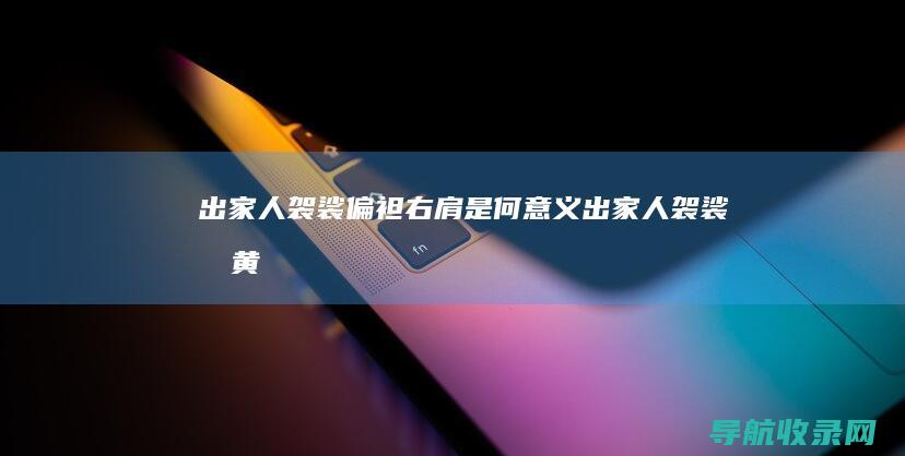 出家人袈裟偏袒右肩是何意义 (出家人袈裟偏黄)