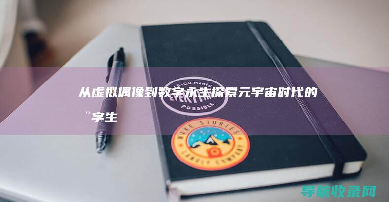 从虚拟偶像到数字永生探索元宇宙时代的数字生