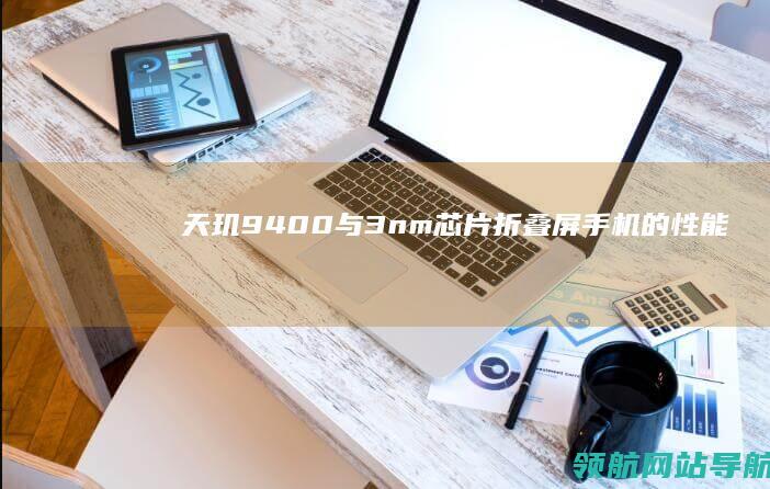 天玑9400+与3nm芯片：折叠屏手机的性能新突破 (天玑9400和骁龙8至尊版哪个好)